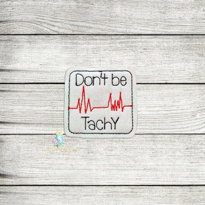 Don't Be Tachy Feltie Digital Embroidery Design File