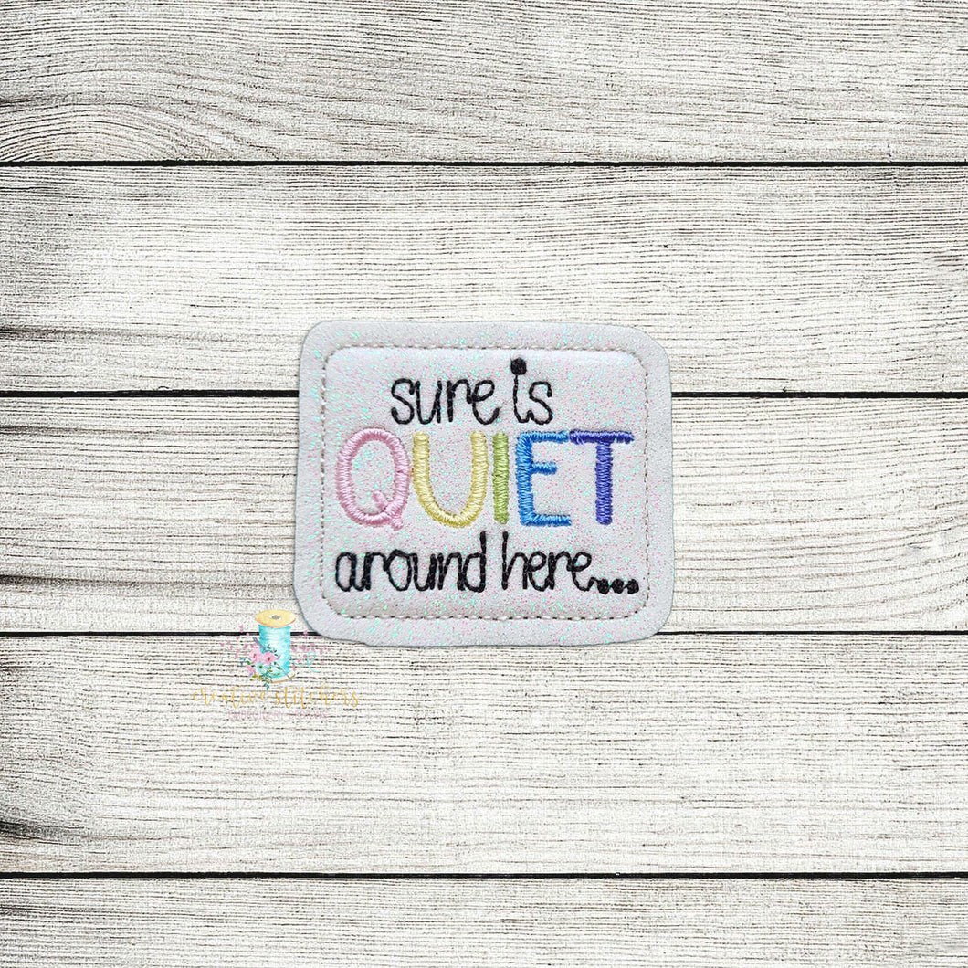 Sure Is Quiet Around Here Feltie Digital Embroidery Design File