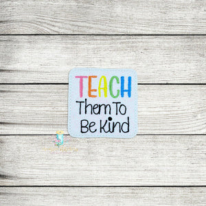 Teach Them To Be Kind Feltie Digital Embroidery Design File