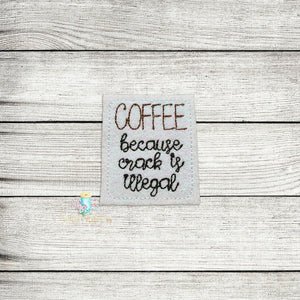 Coffee Because Crack Is Illegal Feltie Digital Embroidery Design File