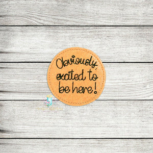 Obviously Excited To Be Here Feltie Digital Embroidery Design File