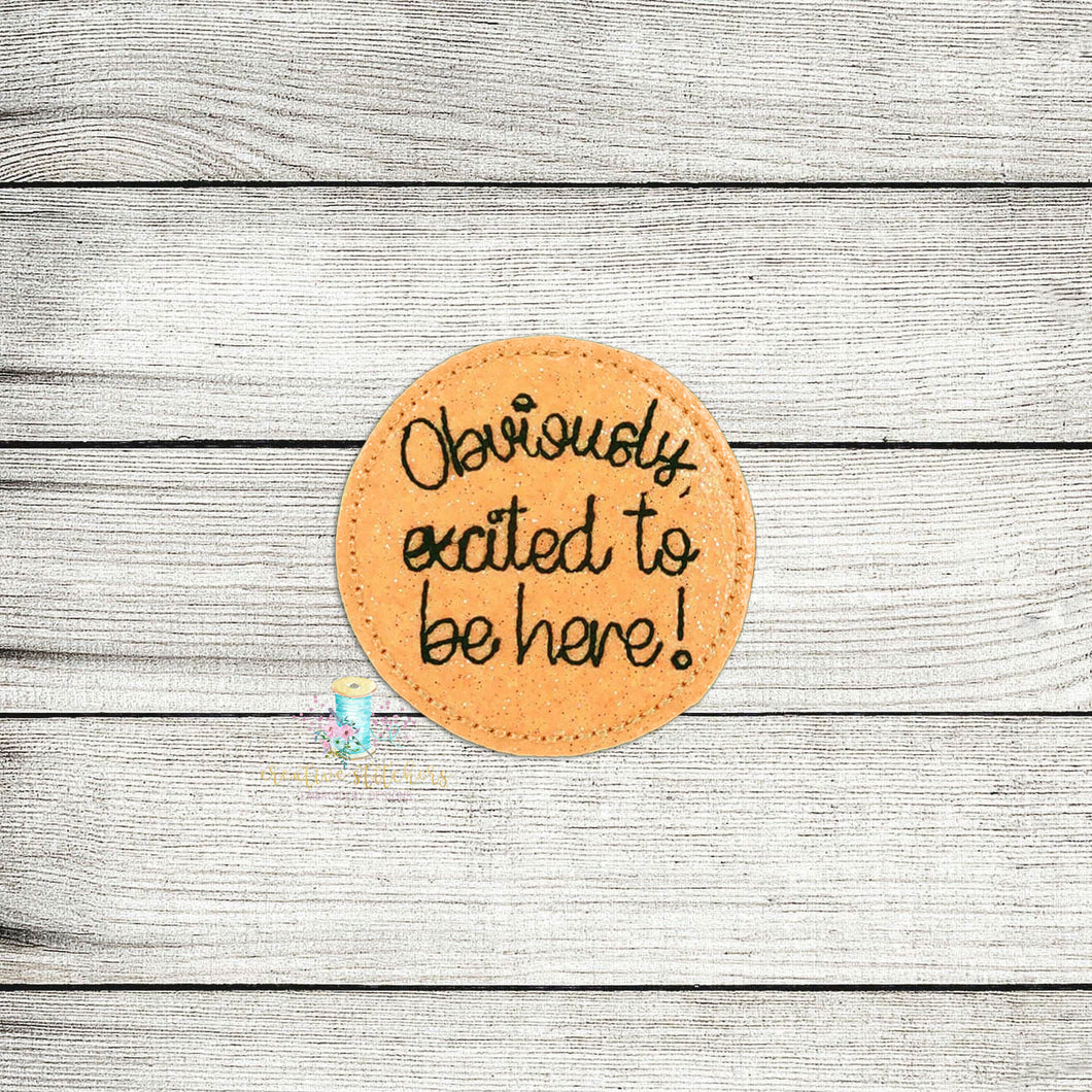Obviously Excited To Be Here Feltie Digital Embroidery Design File