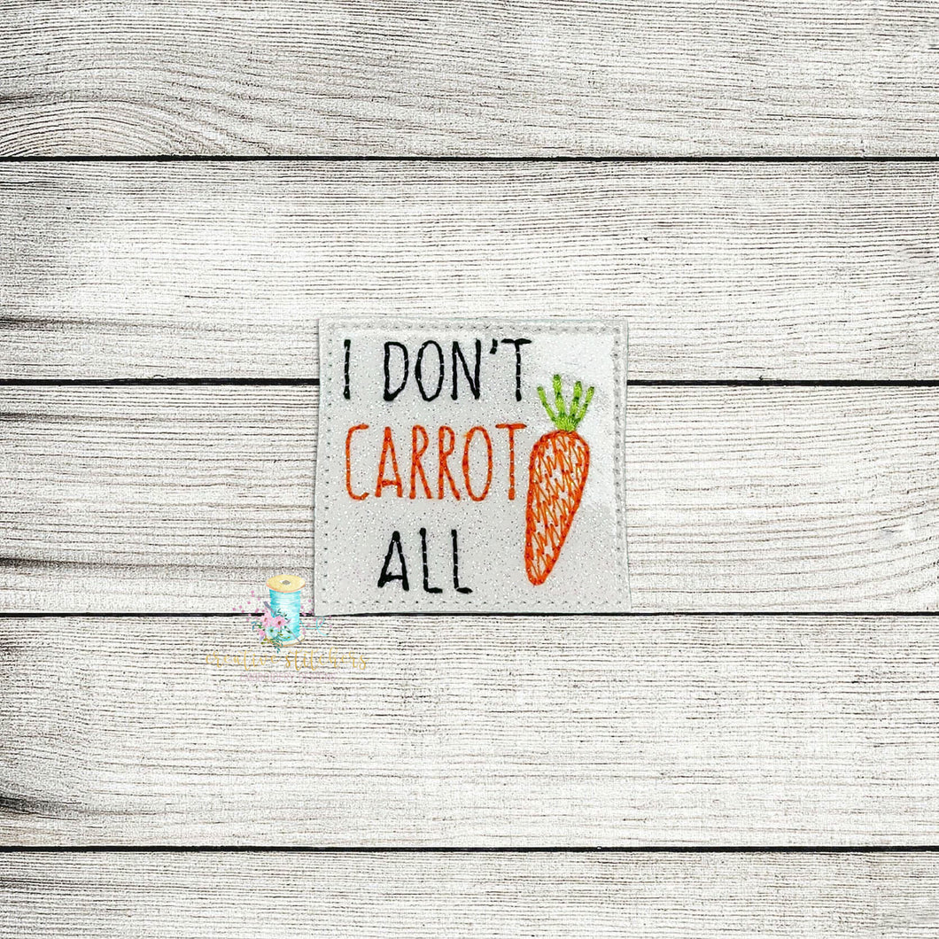 I Don't Carrot Feltie Digital Embroidery Design File